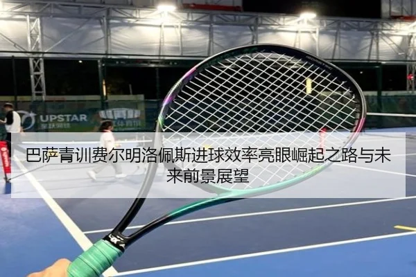 巴萨青训费尔明洛佩斯进球效率亮眼崛起之路与未来前景展望