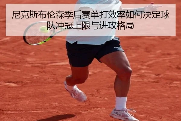 尼克斯布伦森季后赛单打效率如何决定球队冲冠上限与进攻格局