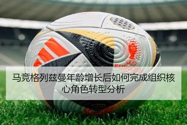 马竞格列兹曼年龄增长后如何完成组织核心角色转型分析