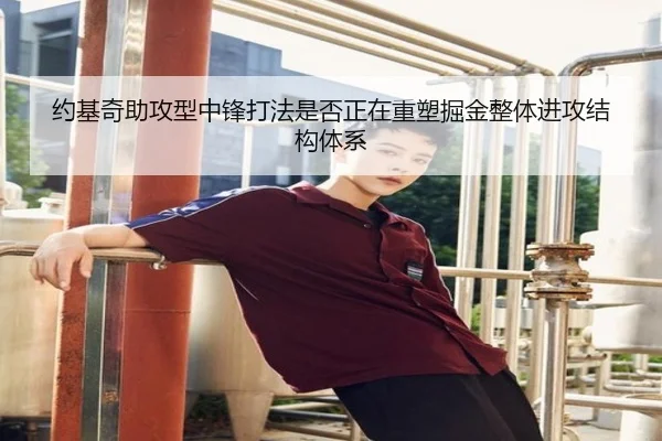 约基奇助攻型中锋打法是否正在重塑掘金整体进攻结构体系