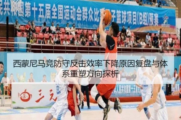 西蒙尼马竞防守反击效率下降原因复盘与体系重塑方向探析