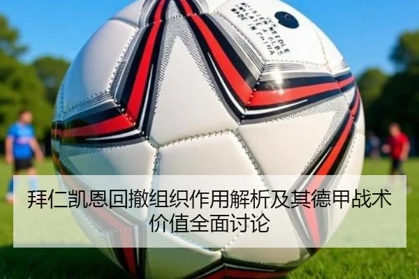 拜仁凯恩回撤组织作用解析及其德甲战术价值全面讨论