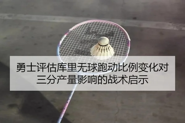 勇士评估库里无球跑动比例变化对三分产量影响的战术启示