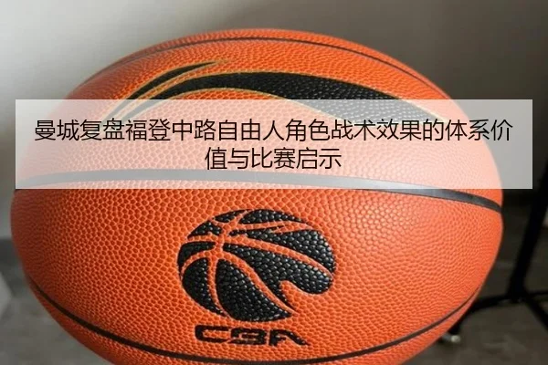 曼城复盘福登中路自由人角色战术效果的体系价值与比赛启示